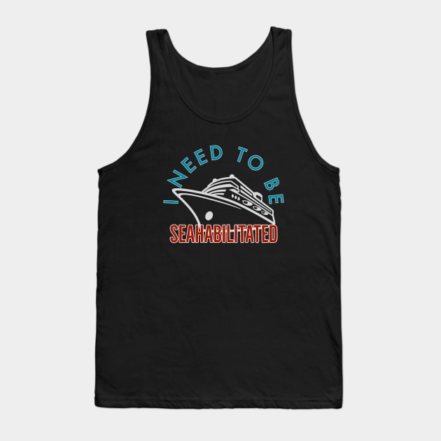 I need to Be Seahabilitated Cruise Tank Top by Nixart